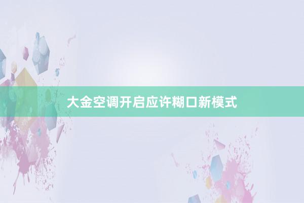 大金空调开启应许糊口新模式